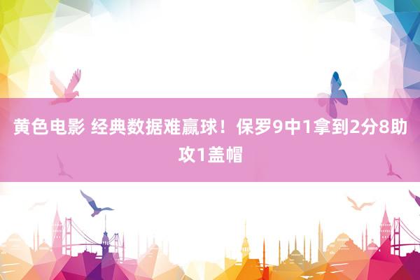黄色电影 经典数据难赢球！保罗9中1拿到2分8助攻1盖帽
